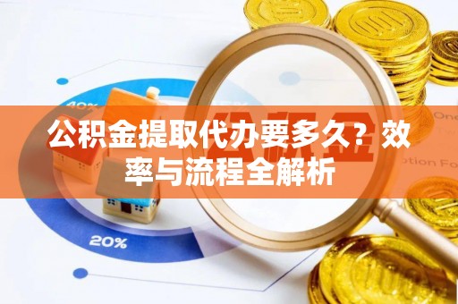红桥公积金提取代办要多久？效率与流程全解析