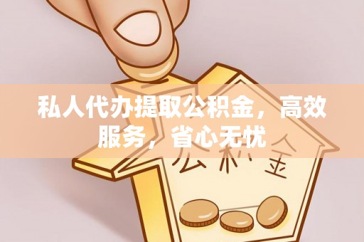 红桥私人代办提取公积金，高效服务，省心无忧