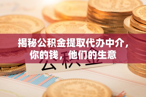 红桥揭秘公积金提取代办中介，你的钱，他们的生意