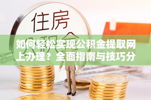 红桥如何轻松实现公积金提取网上办理？全面指南与技巧分享