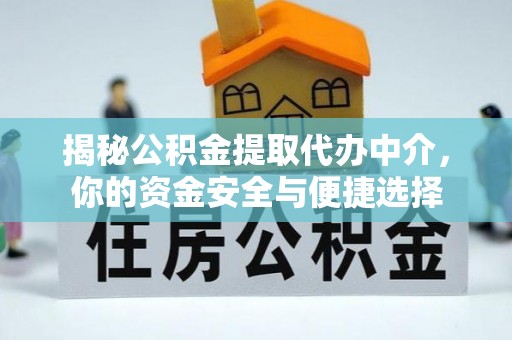 红桥揭秘公积金提取代办中介，你的资金安全与便捷选择