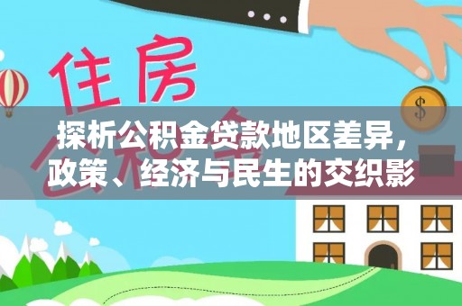 红桥探析公积金贷款地区差异，政策、经济与民生的交织影响