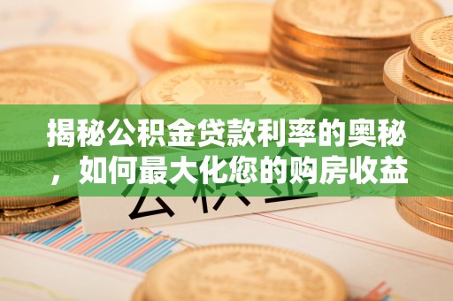 红桥揭秘公积金贷款利率的奥秘，如何最大化您的购房收益