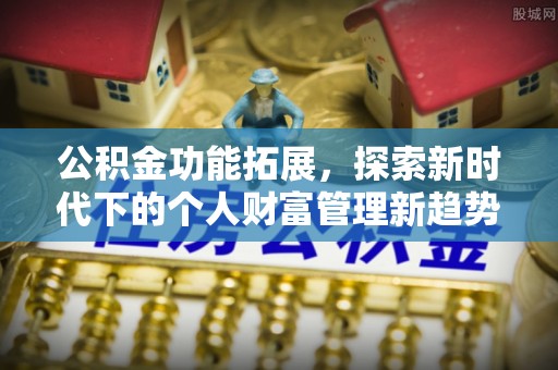 红桥公积金功能拓展，探索新时代下的个人财富管理新趋势
