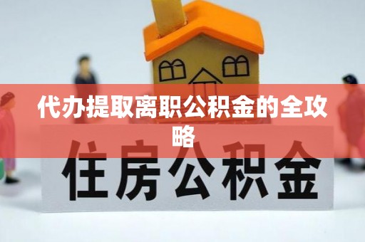 红桥代办提取离职公积金的全攻略