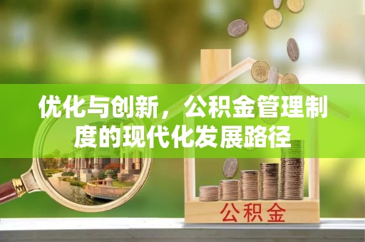 红桥优化与创新，公积金管理制度的现代化发展路径