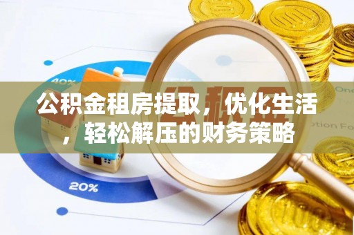 红桥公积金租房提取，优化生活，轻松解压的财务策略