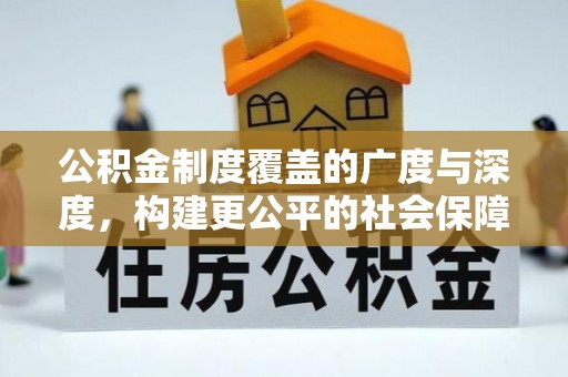 红桥公积金制度覆盖的广度与深度，构建更公平的社会保障体系