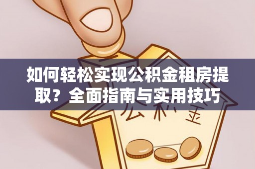 红桥如何轻松实现公积金租房提取？全面指南与实用技巧