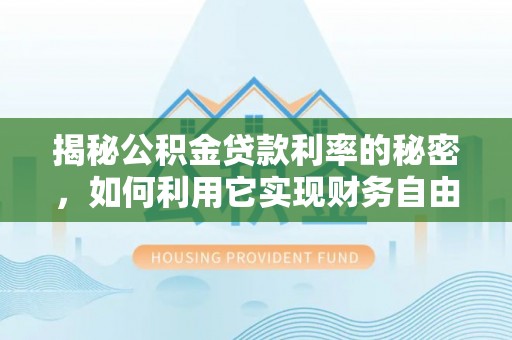 红桥揭秘公积金贷款利率的秘密，如何利用它实现财务自由？