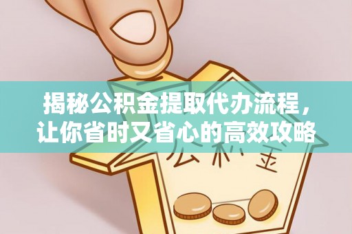红桥揭秘公积金提取代办流程，让你省时又省心的高效攻略