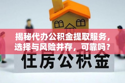 红桥揭秘代办公积金提取服务，选择与风险并存，可靠吗？