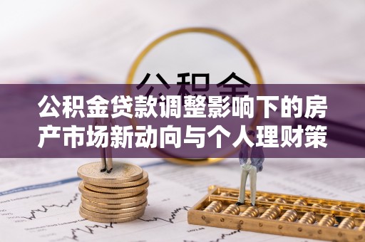 红桥公积金贷款调整影响下的房产市场新动向与个人理财策略