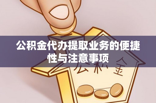 红桥公积金代办提取业务的便捷性与注意事项