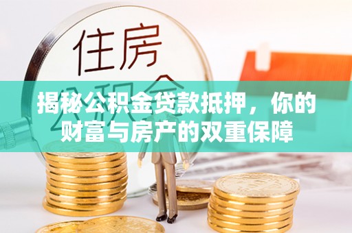 红桥揭秘公积金贷款抵押，你的财富与房产的双重保障