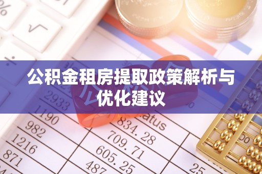 红桥公积金租房提取政策解析与优化建议