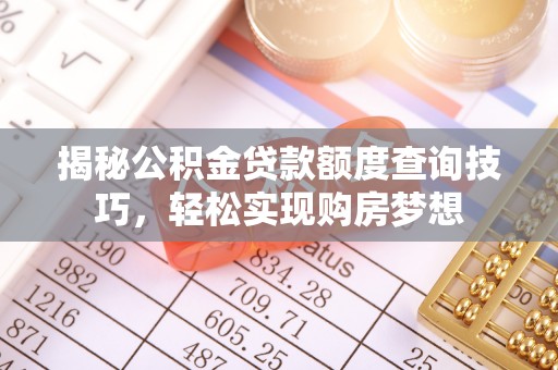 红桥揭秘公积金贷款额度查询技巧，轻松实现购房梦想