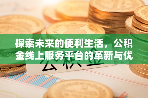 红桥探索未来的便利生活，公积金线上服务平台的革新与优势