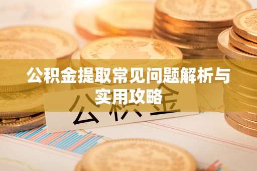 红桥公积金提取常见问题解析与实用攻略