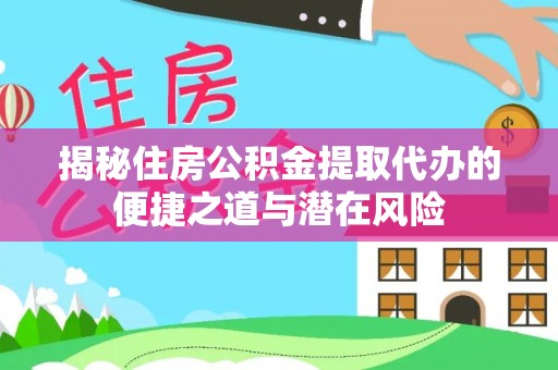 红桥揭秘住房公积金提取代办的便捷之道与潜在风险