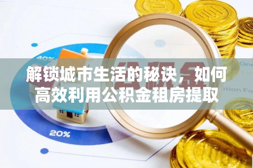 红桥解锁城市生活的秘诀，如何高效利用公积金租房提取