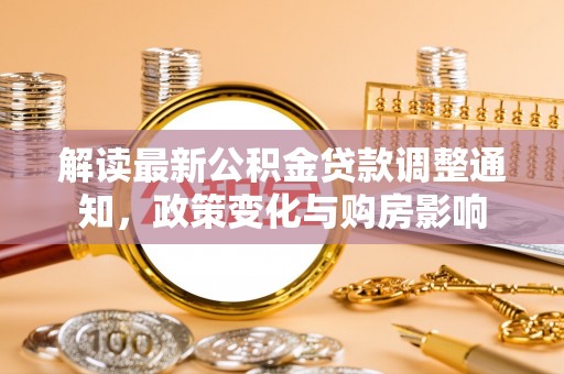 红桥解读最新公积金贷款调整通知，政策变化与购房影响