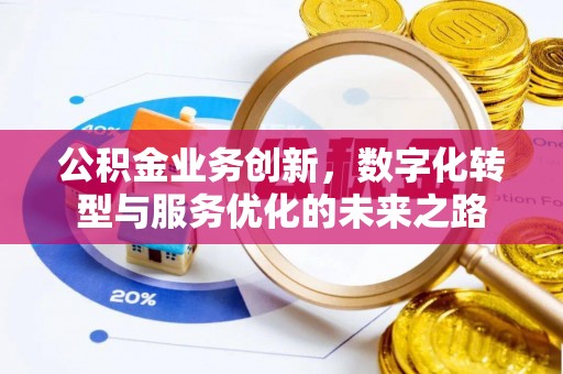 红桥公积金业务创新，数字化转型与服务优化的未来之路