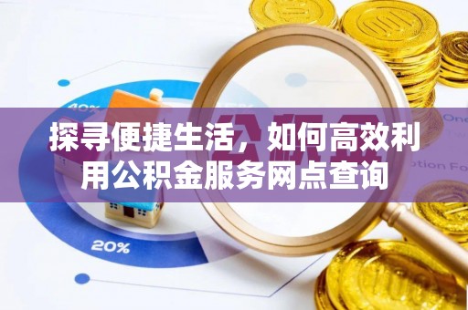 红桥探寻便捷生活，如何高效利用公积金服务网点查询