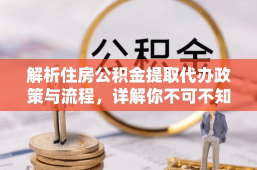 红桥解析住房公积金提取代办政策与流程，详解你不可不知的关键点