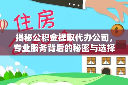 红桥揭秘公积金提取代办公司，专业服务背后的秘密与选择指南