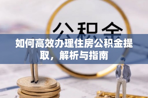红桥如何高效办理住房公积金提取，解析与指南