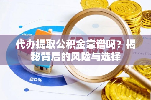 红桥代办提取公积金靠谱吗？揭秘背后的风险与选择