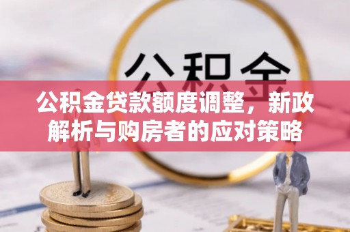 红桥公积金贷款额度调整，新政解析与购房者的应对策略
