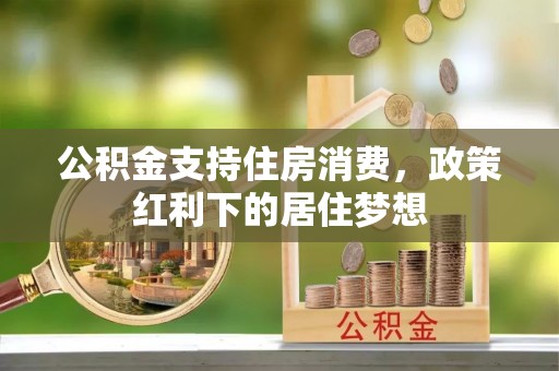 红桥公积金支持住房消费，政策红利下的居住梦想