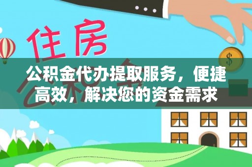 红桥公积金代办提取服务，便捷高效，解决您的资金需求
