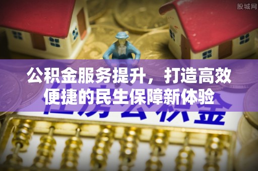 红桥公积金服务提升，打造高效便捷的民生保障新体验
