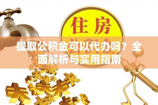 红桥提取公积金可以代办吗？全面解析与实用指南