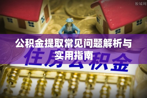 红桥公积金提取常见问题解析与实用指南