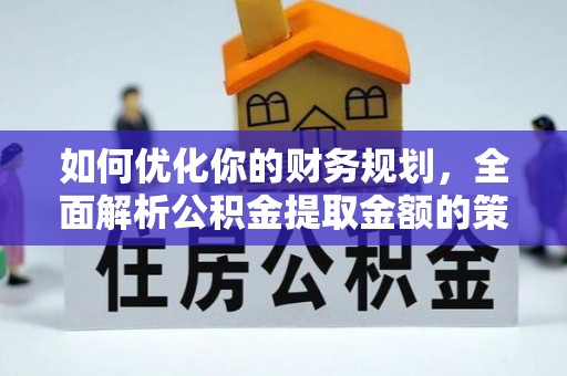 红桥如何优化你的财务规划，全面解析公积金提取金额的策略与技巧