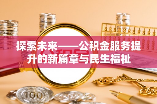 红桥探索未来——公积金服务提升的新篇章与民生福祉