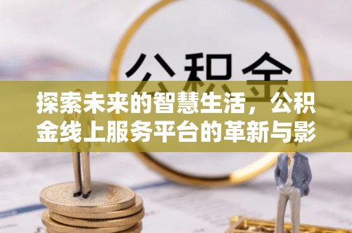 红桥探索未来的智慧生活，公积金线上服务平台的革新与影响