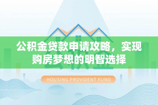 红桥公积金贷款申请攻略，实现购房梦想的明智选择