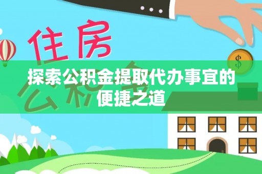 红桥探索公积金提取代办事宜的便捷之道