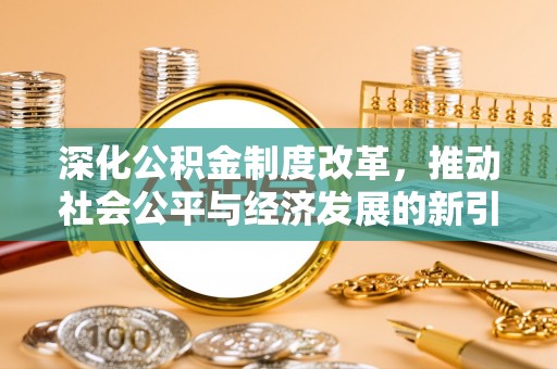红桥深化公积金制度改革，推动社会公平与经济发展的新引擎