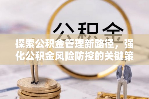 红桥探索公积金管理新路径，强化公积金风险防控的关键策略