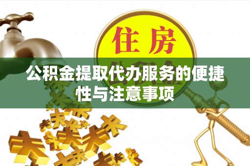 红桥公积金提取代办服务的便捷性与注意事项
