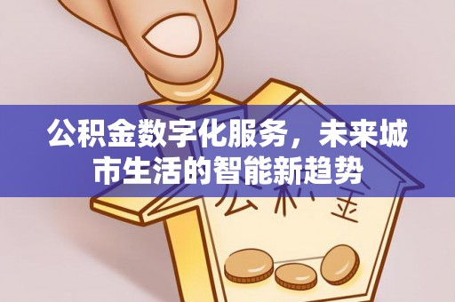 红桥公积金数字化服务，未来城市生活的智能新趋势