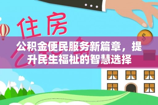 红桥公积金便民服务新篇章，提升民生福祉的智慧选择