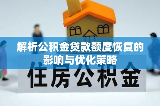 红桥解析公积金贷款额度恢复的影响与优化策略