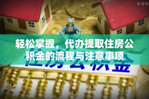红桥轻松掌握，代办提取住房公积金的流程与注意事项